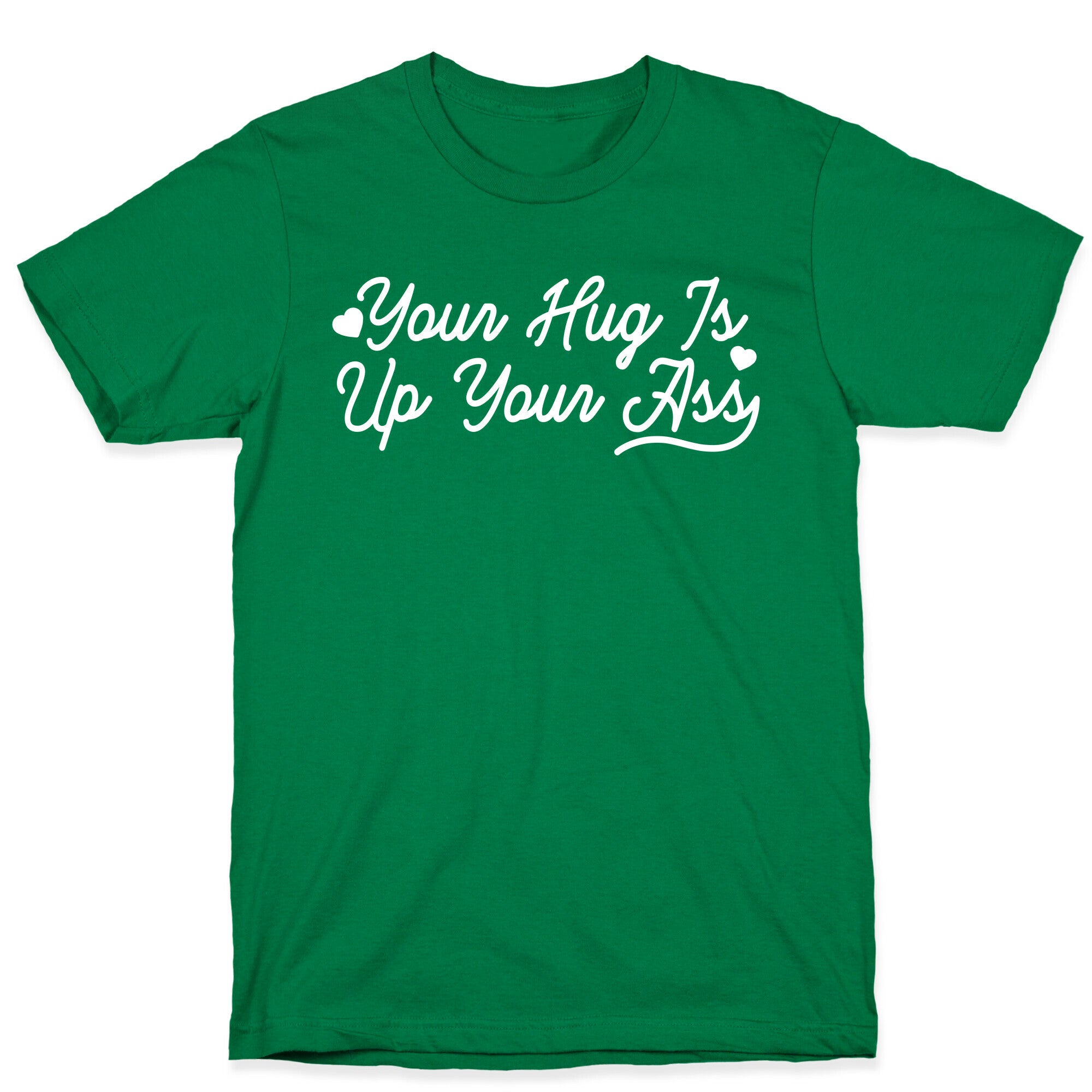 Your Hug is Up Your Ass T-Shirt